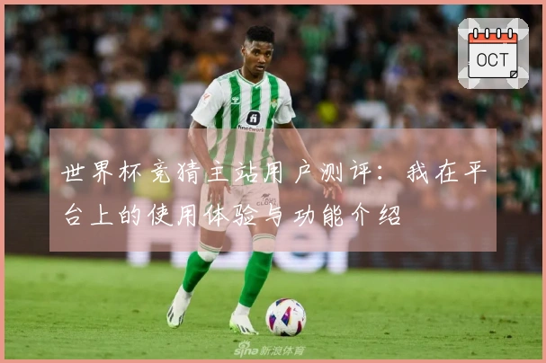 世界杯竞猜主站用户测评：我在平台上的使用体验与功能介绍