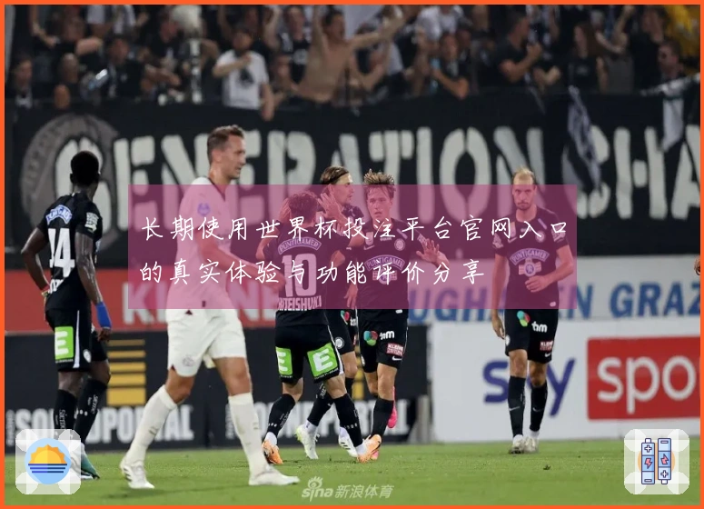 长期使用世界杯投注平台官网入口的真实体验与功能评价分享
