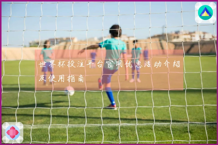 世界杯投注平台官网优惠活动介绍及使用指南
